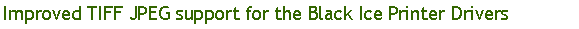 Text Box: Improved TIFF JPEG support for the Black Ice Printer Drivers