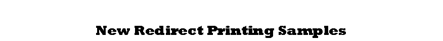 Text Box: New Redirect Printing Samples