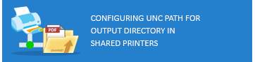 Configuring UNC path for output directory in shared printers