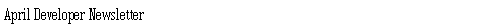 Text Box: April Developer Newsletter